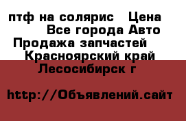 птф на солярис › Цена ­ 1 500 - Все города Авто » Продажа запчастей   . Красноярский край,Лесосибирск г.